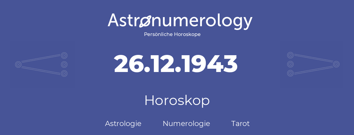 Horoskop für Geburtstag (geborener Tag): 26.12.1943 (der 26. Dezember 1943)