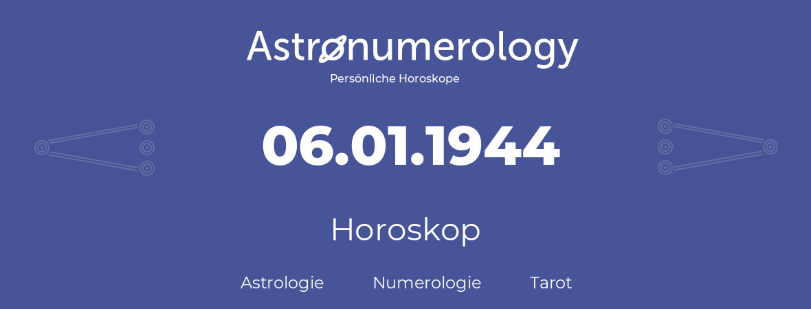 Horoskop für Geburtstag (geborener Tag): 06.01.1944 (der 06. Januar 1944)