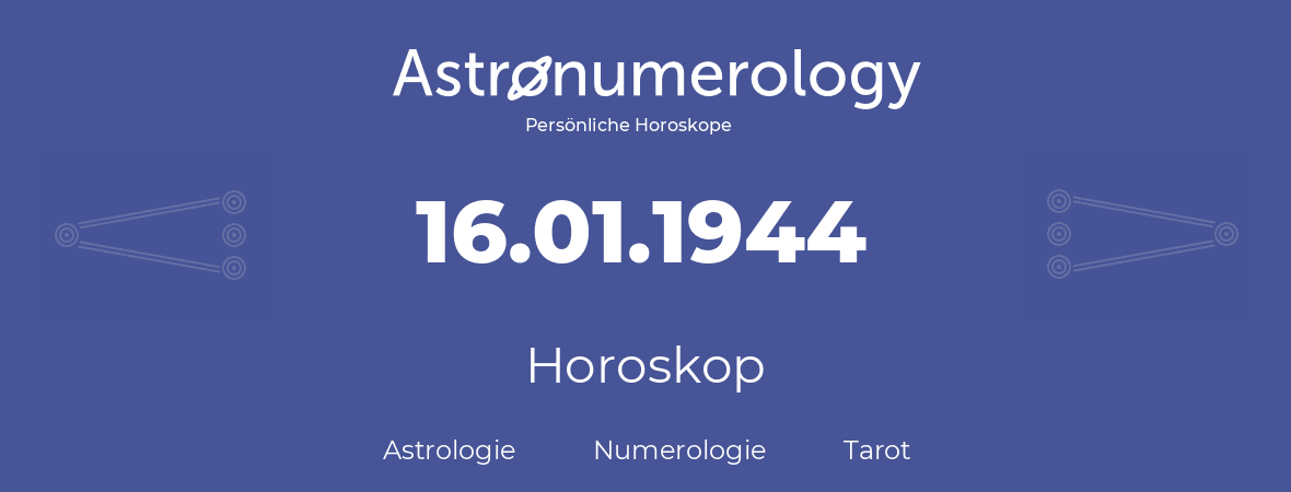 Horoskop für Geburtstag (geborener Tag): 16.01.1944 (der 16. Januar 1944)