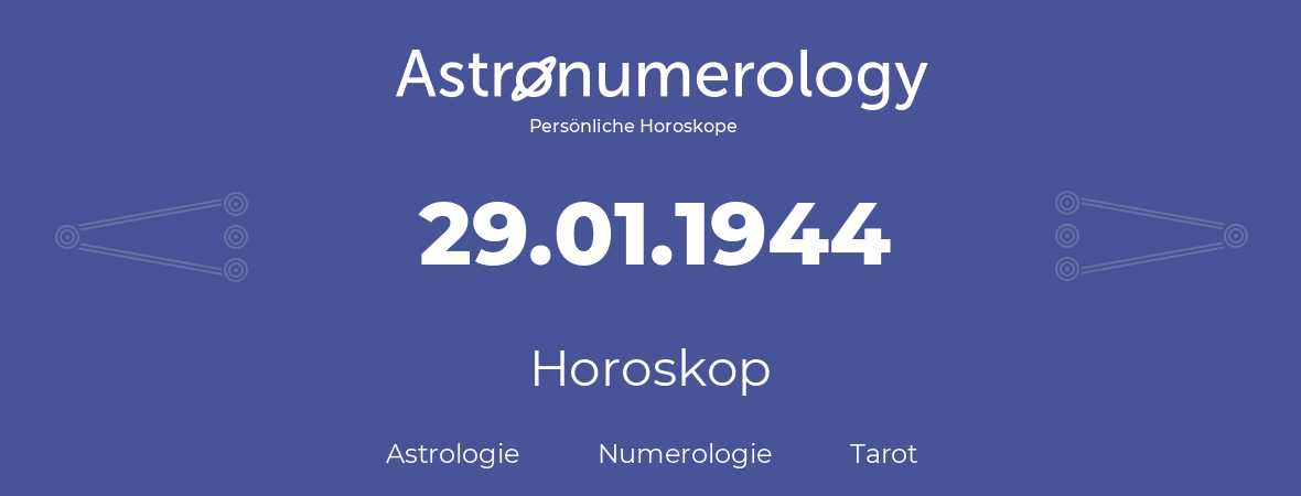 Horoskop für Geburtstag (geborener Tag): 29.01.1944 (der 29. Januar 1944)