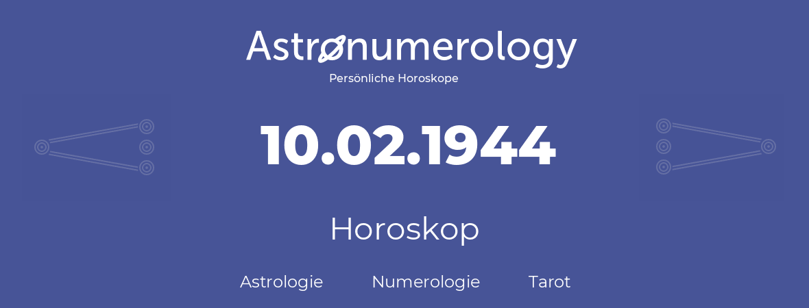 Horoskop für Geburtstag (geborener Tag): 10.02.1944 (der 10. Februar 1944)