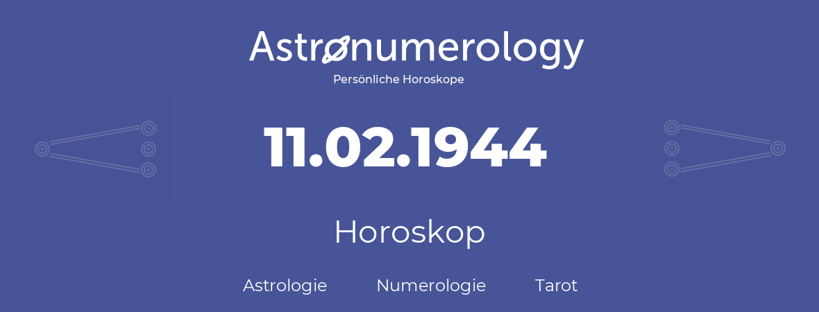 Horoskop für Geburtstag (geborener Tag): 11.02.1944 (der 11. Februar 1944)
