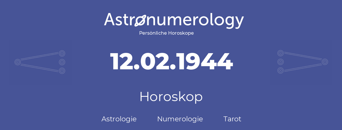 Horoskop für Geburtstag (geborener Tag): 12.02.1944 (der 12. Februar 1944)