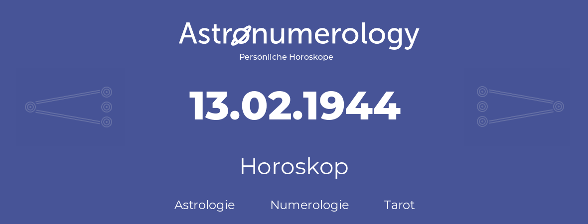Horoskop für Geburtstag (geborener Tag): 13.02.1944 (der 13. Februar 1944)