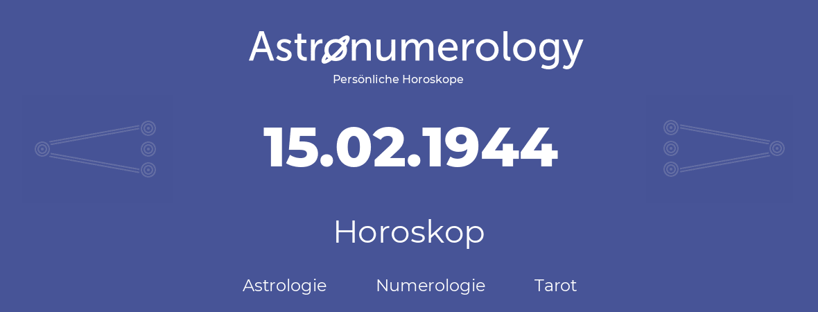 Horoskop für Geburtstag (geborener Tag): 15.02.1944 (der 15. Februar 1944)