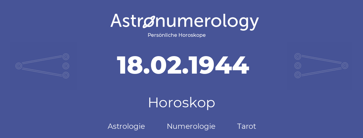 Horoskop für Geburtstag (geborener Tag): 18.02.1944 (der 18. Februar 1944)