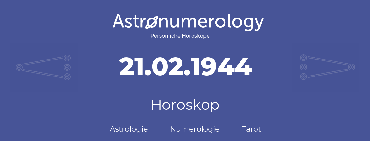 Horoskop für Geburtstag (geborener Tag): 21.02.1944 (der 21. Februar 1944)
