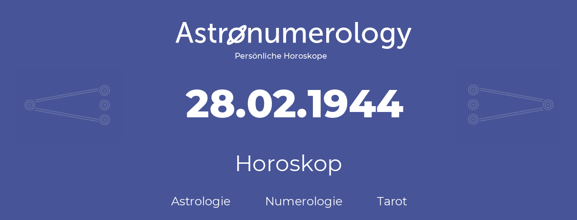 Horoskop für Geburtstag (geborener Tag): 28.02.1944 (der 28. Februar 1944)