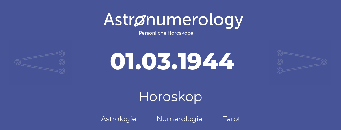 Horoskop für Geburtstag (geborener Tag): 01.03.1944 (der 01. Marz 1944)