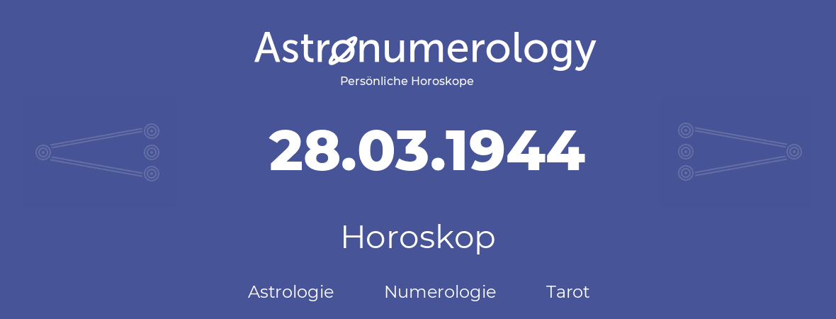 Horoskop für Geburtstag (geborener Tag): 28.03.1944 (der 28. Marz 1944)