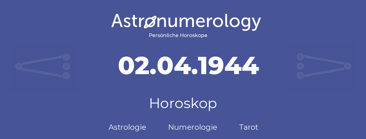 Horoskop für Geburtstag (geborener Tag): 02.04.1944 (der 2. April 1944)