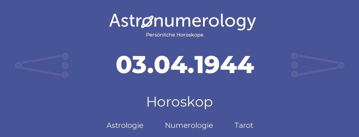 Horoskop für Geburtstag (geborener Tag): 03.04.1944 (der 03. April 1944)