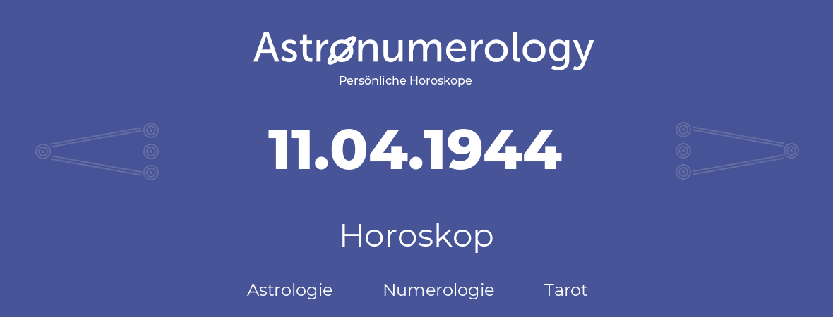Horoskop für Geburtstag (geborener Tag): 11.04.1944 (der 11. April 1944)