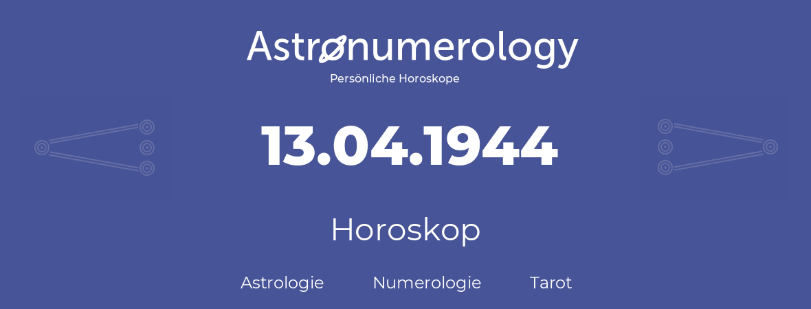 Horoskop für Geburtstag (geborener Tag): 13.04.1944 (der 13. April 1944)