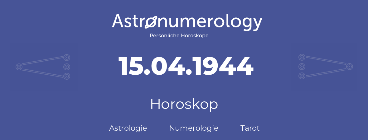 Horoskop für Geburtstag (geborener Tag): 15.04.1944 (der 15. April 1944)