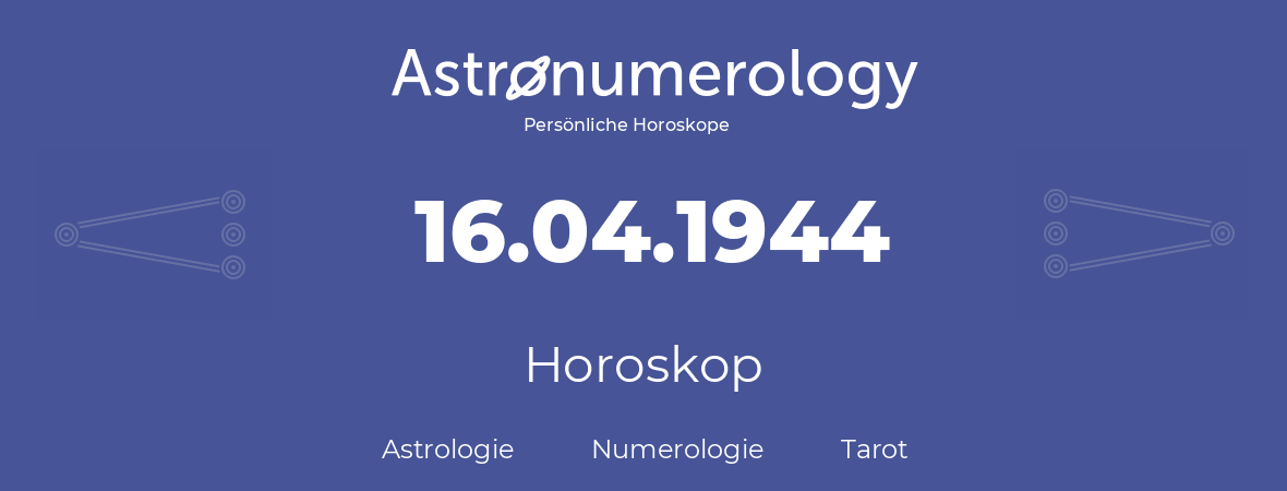 Horoskop für Geburtstag (geborener Tag): 16.04.1944 (der 16. April 1944)