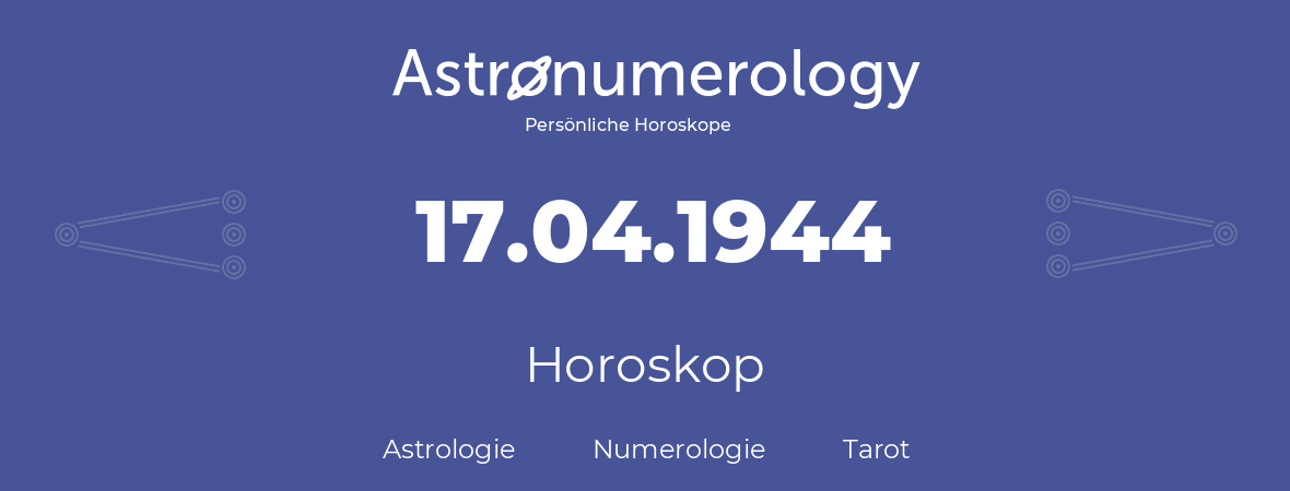 Horoskop für Geburtstag (geborener Tag): 17.04.1944 (der 17. April 1944)