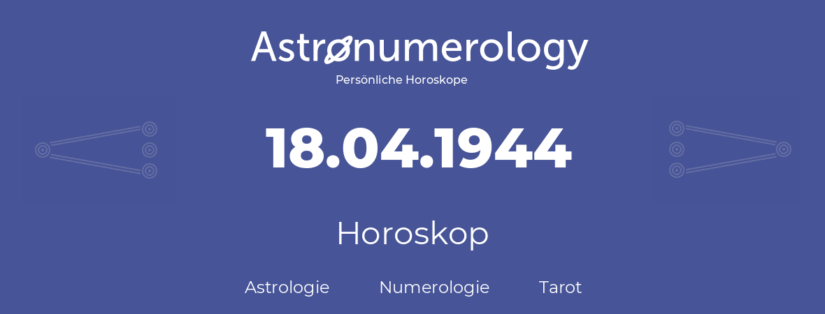 Horoskop für Geburtstag (geborener Tag): 18.04.1944 (der 18. April 1944)