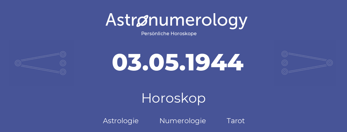 Horoskop für Geburtstag (geborener Tag): 03.05.1944 (der 3. Mai 1944)