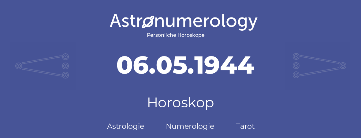Horoskop für Geburtstag (geborener Tag): 06.05.1944 (der 6. Mai 1944)