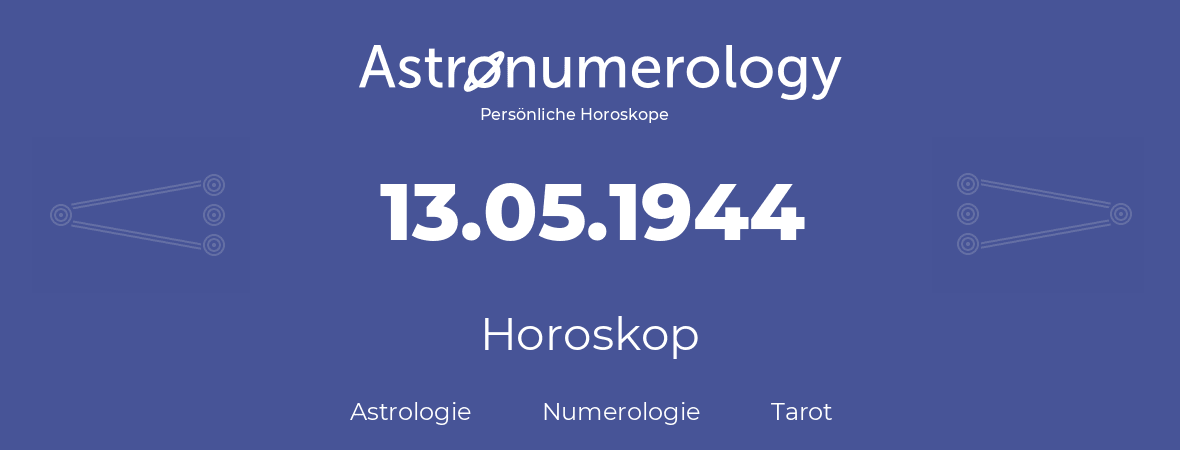 Horoskop für Geburtstag (geborener Tag): 13.05.1944 (der 13. Mai 1944)