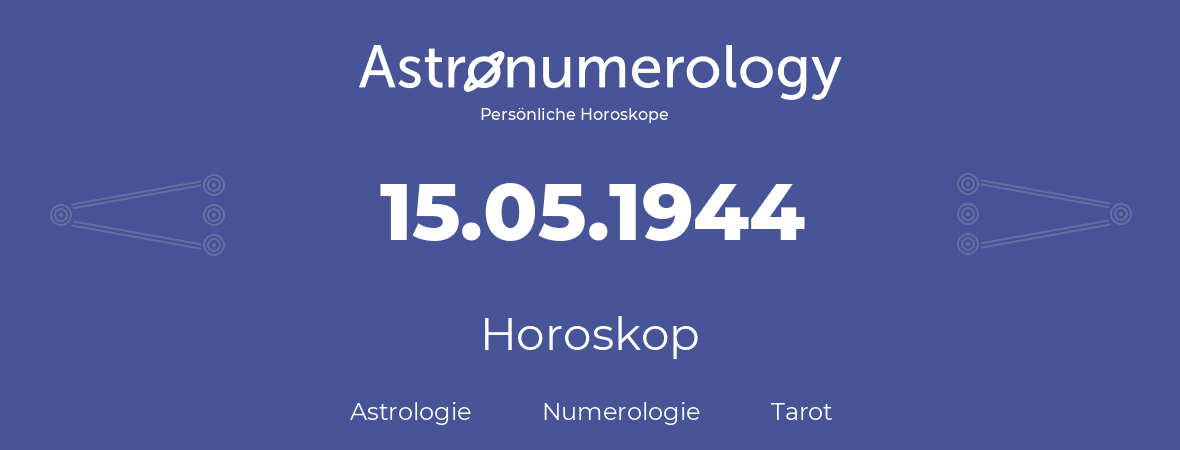 Horoskop für Geburtstag (geborener Tag): 15.05.1944 (der 15. Mai 1944)
