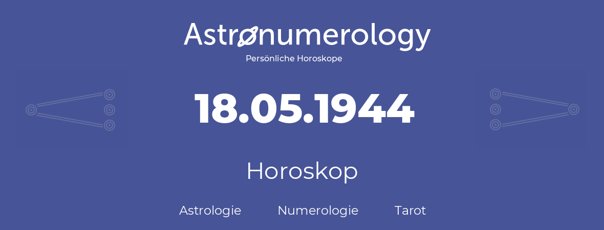 Horoskop für Geburtstag (geborener Tag): 18.05.1944 (der 18. Mai 1944)
