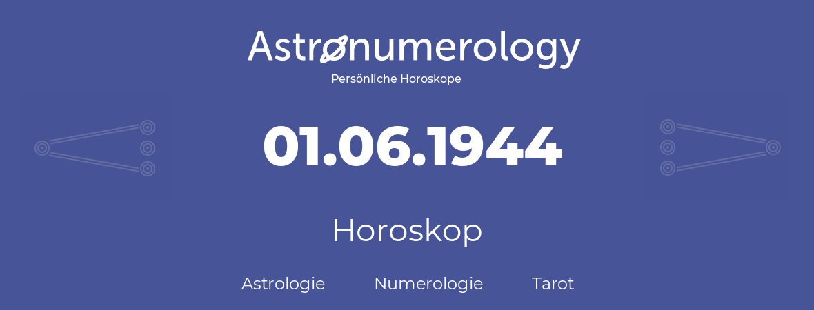 Horoskop für Geburtstag (geborener Tag): 01.06.1944 (der 1. Juni 1944)