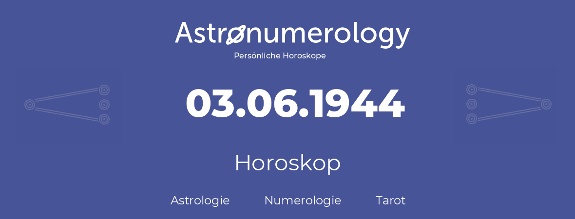 Horoskop für Geburtstag (geborener Tag): 03.06.1944 (der 03. Juni 1944)
