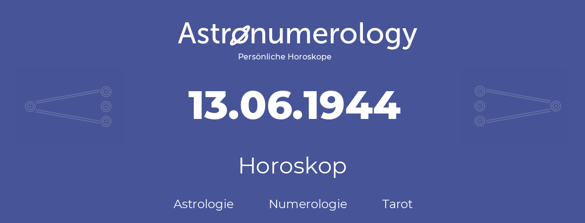 Horoskop für Geburtstag (geborener Tag): 13.06.1944 (der 13. Juni 1944)