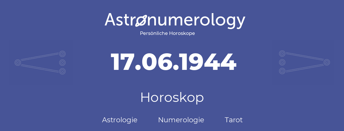 Horoskop für Geburtstag (geborener Tag): 17.06.1944 (der 17. Juni 1944)
