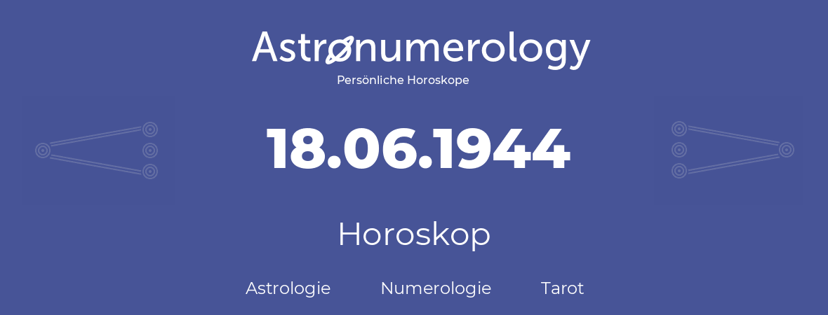 Horoskop für Geburtstag (geborener Tag): 18.06.1944 (der 18. Juni 1944)