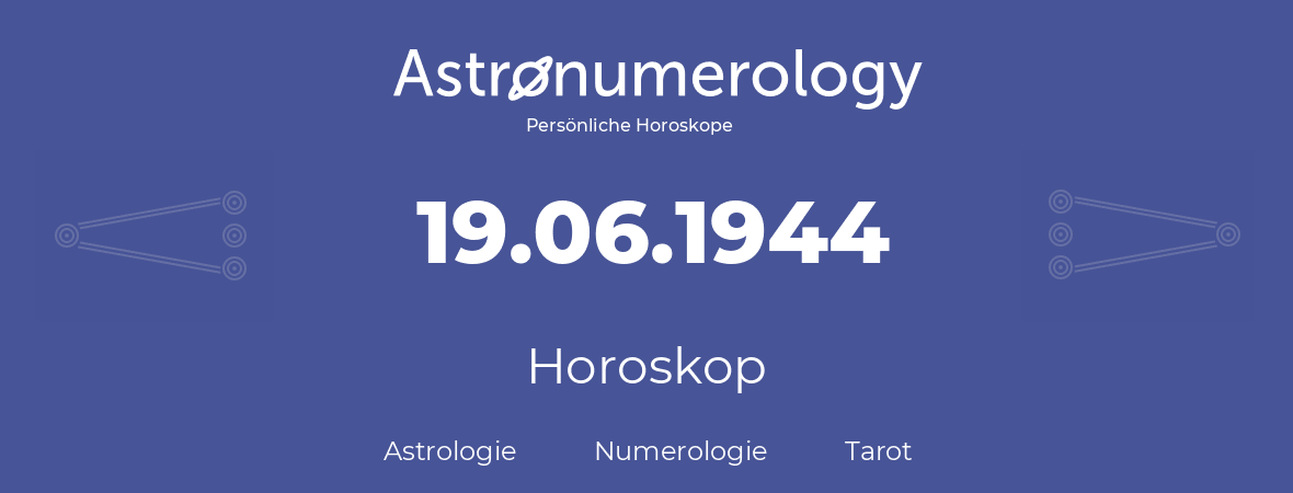 Horoskop für Geburtstag (geborener Tag): 19.06.1944 (der 19. Juni 1944)