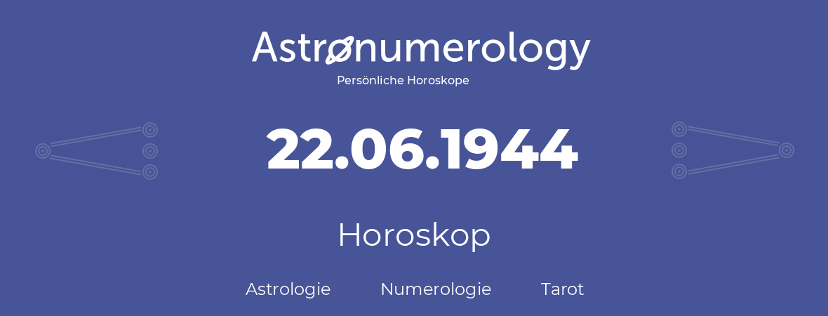 Horoskop für Geburtstag (geborener Tag): 22.06.1944 (der 22. Juni 1944)