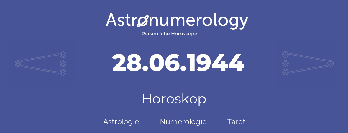 Horoskop für Geburtstag (geborener Tag): 28.06.1944 (der 28. Juni 1944)