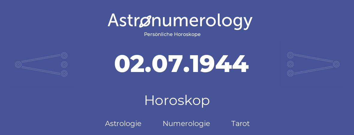 Horoskop für Geburtstag (geborener Tag): 02.07.1944 (der 02. Juli 1944)