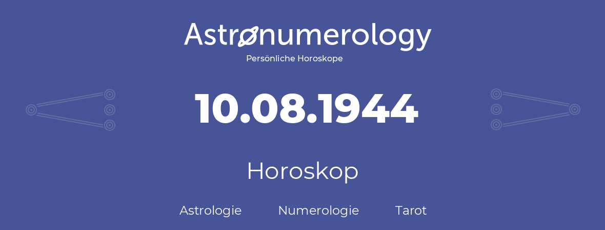 Horoskop für Geburtstag (geborener Tag): 10.08.1944 (der 10. August 1944)