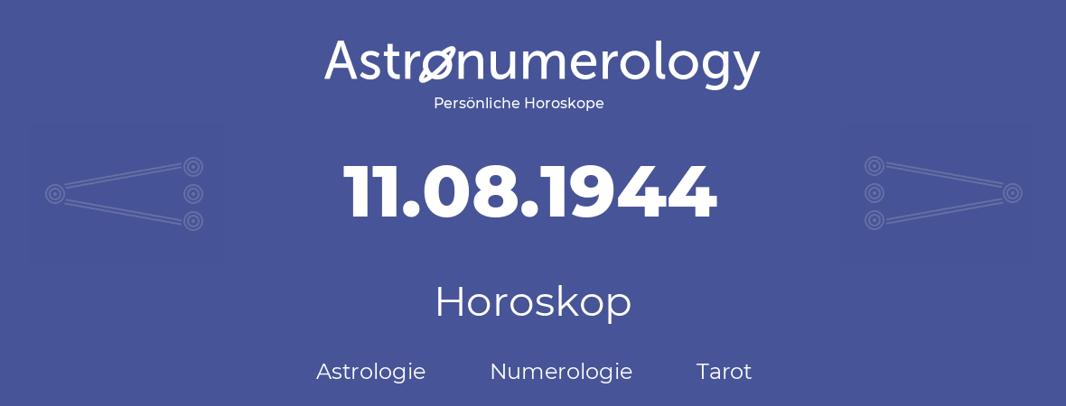 Horoskop für Geburtstag (geborener Tag): 11.08.1944 (der 11. August 1944)