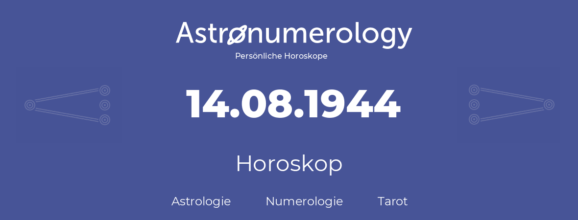 Horoskop für Geburtstag (geborener Tag): 14.08.1944 (der 14. August 1944)