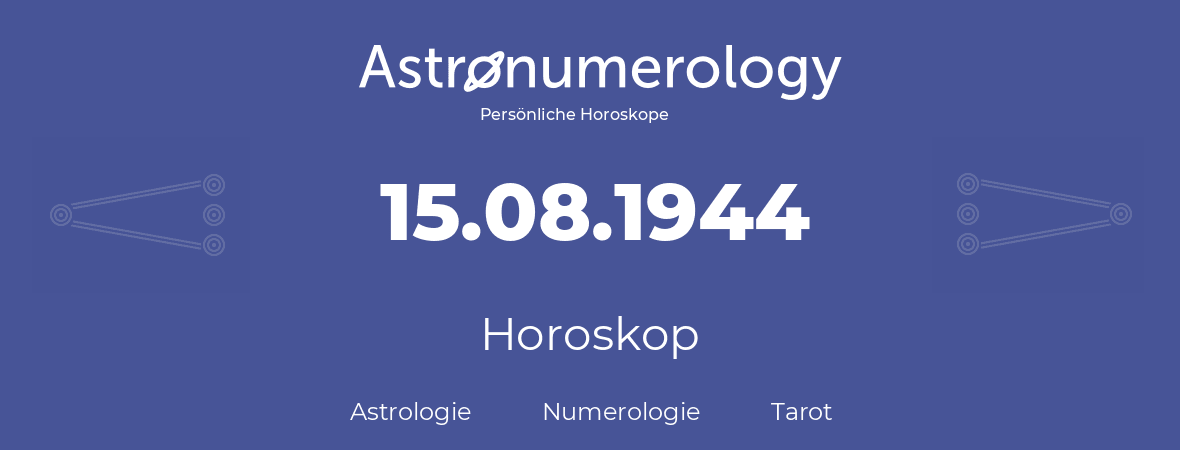 Horoskop für Geburtstag (geborener Tag): 15.08.1944 (der 15. August 1944)