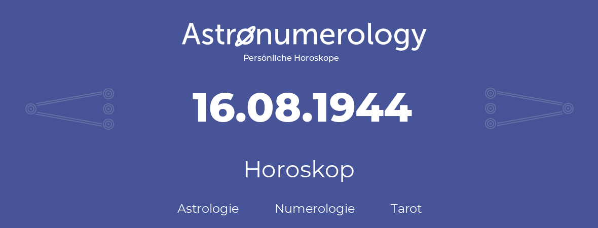 Horoskop für Geburtstag (geborener Tag): 16.08.1944 (der 16. August 1944)