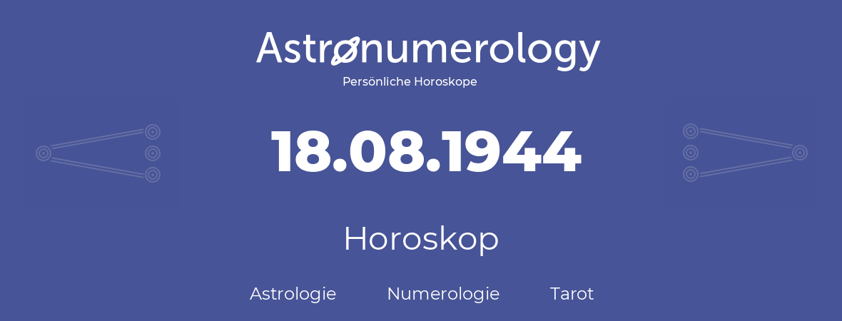 Horoskop für Geburtstag (geborener Tag): 18.08.1944 (der 18. August 1944)