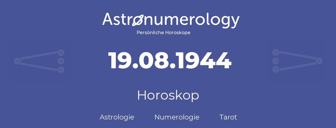 Horoskop für Geburtstag (geborener Tag): 19.08.1944 (der 19. August 1944)