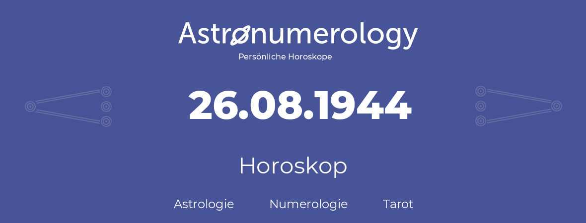 Horoskop für Geburtstag (geborener Tag): 26.08.1944 (der 26. August 1944)
