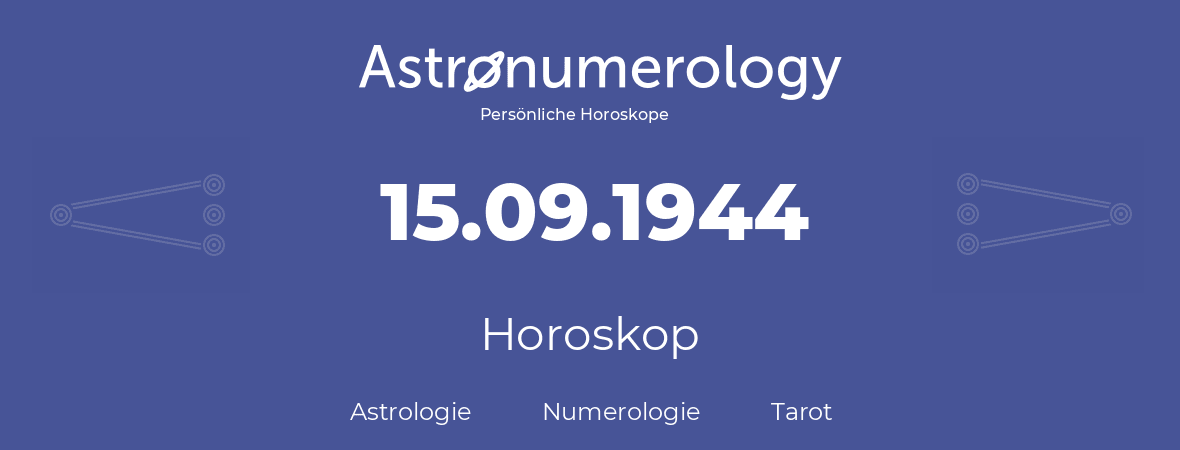 Horoskop für Geburtstag (geborener Tag): 15.09.1944 (der 15. September 1944)