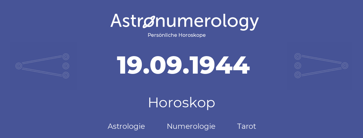 Horoskop für Geburtstag (geborener Tag): 19.09.1944 (der 19. September 1944)