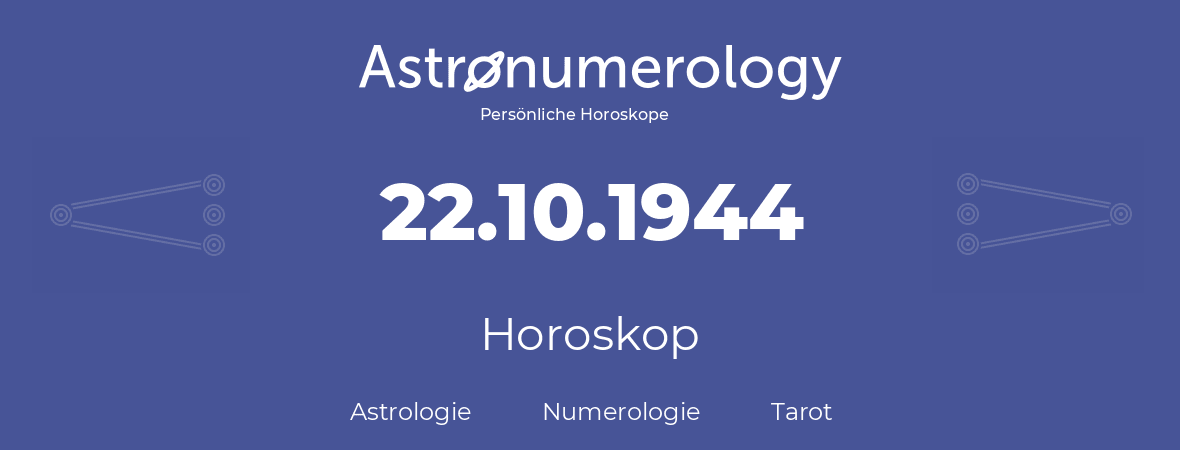 Horoskop für Geburtstag (geborener Tag): 22.10.1944 (der 22. Oktober 1944)