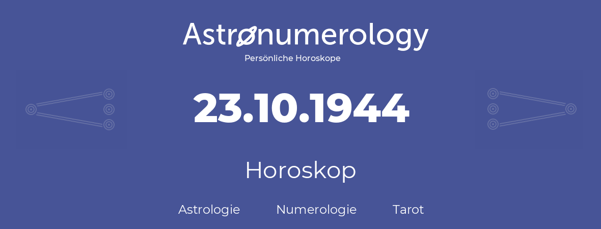 Horoskop für Geburtstag (geborener Tag): 23.10.1944 (der 23. Oktober 1944)