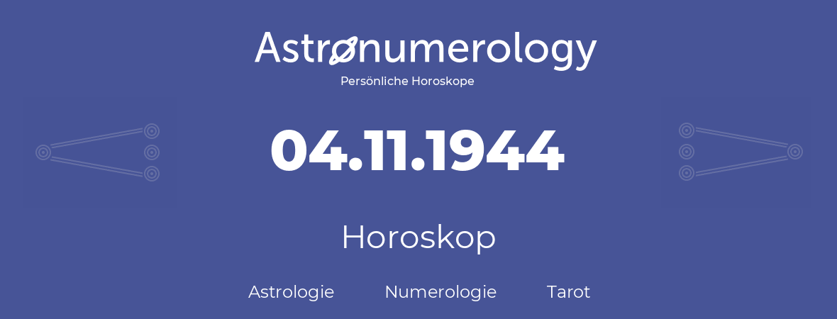 Horoskop für Geburtstag (geborener Tag): 04.11.1944 (der 04. November 1944)