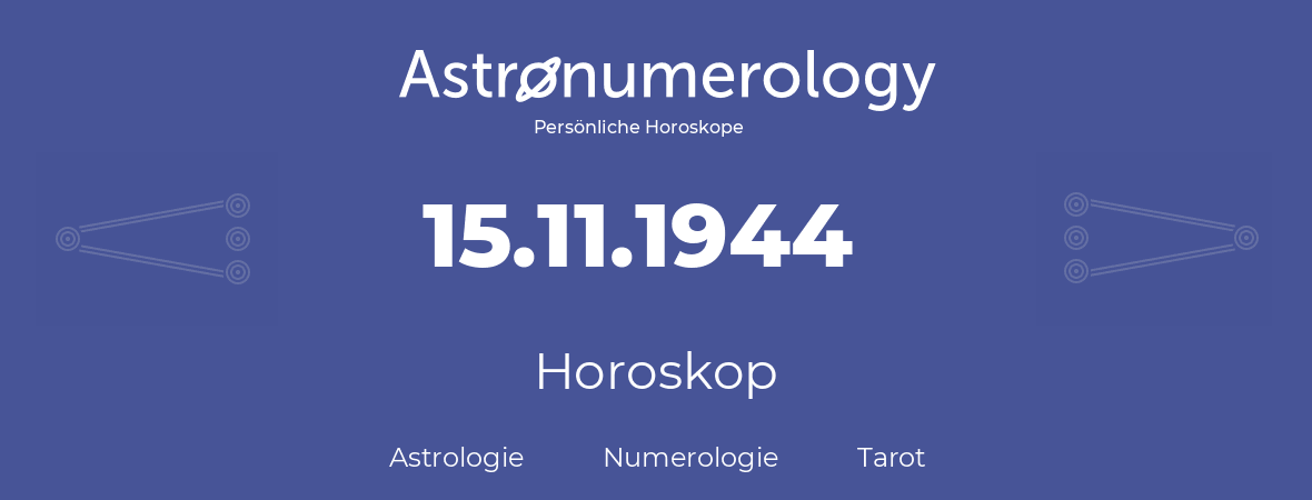 Horoskop für Geburtstag (geborener Tag): 15.11.1944 (der 15. November 1944)